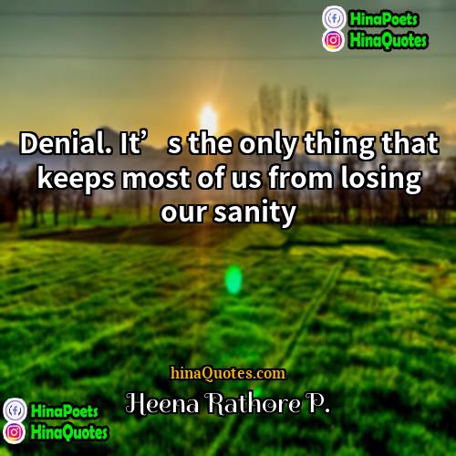 Heena Rathore P Quotes | Denial. It’s the only thing that keeps